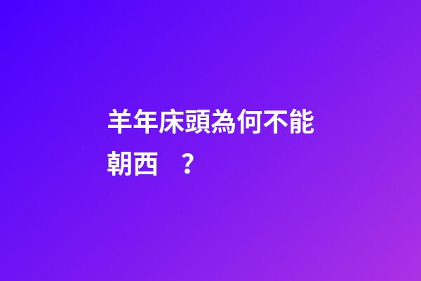 羊年床頭為何不能朝西？